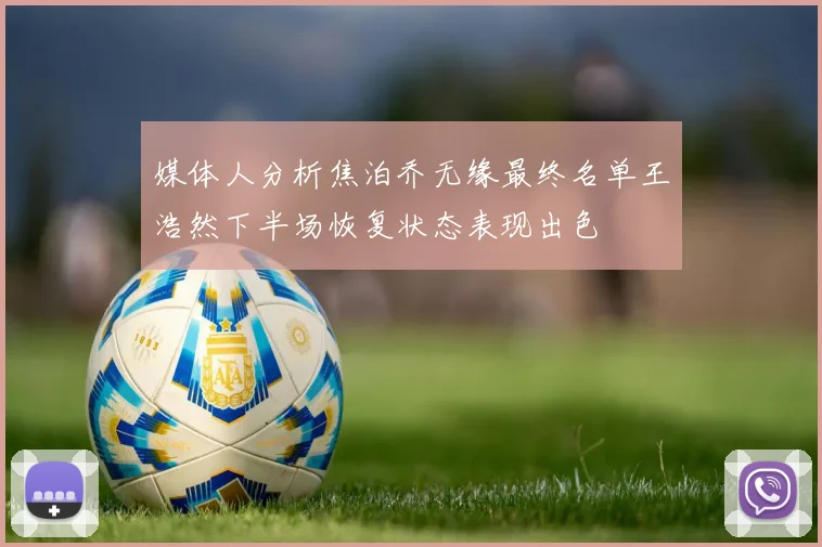 媒体人分析焦泊乔无缘最终名单王浩然下半场恢复状态表现出色