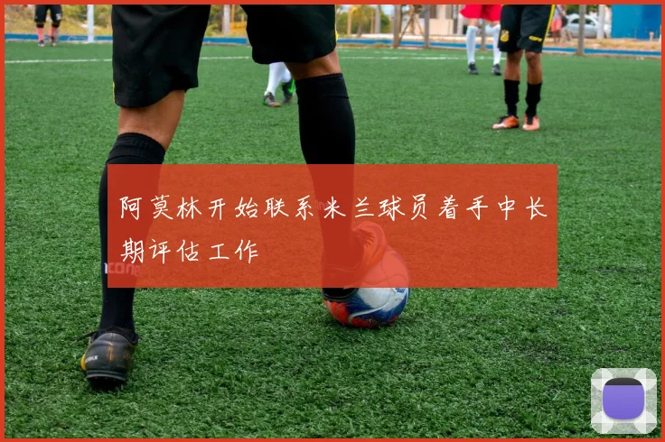 阿莫林开始联系米兰球员着手中长期评估工作